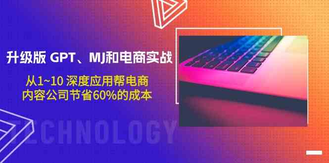 升级版GPT、MJ和电商实战，从1~10深度应用帮电商、内容公司节省60%的成本-千帆网赚