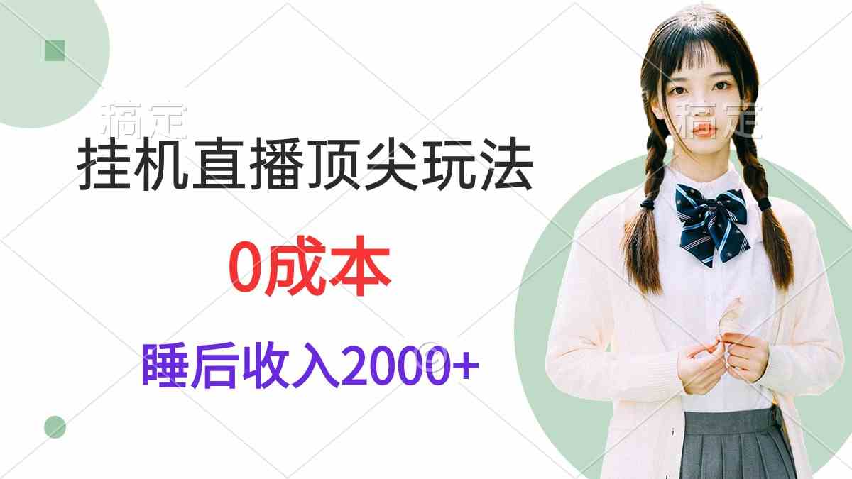 （9715期）挂机直播顶尖玩法，睡后日收入2000+、0成本，视频教学-千帆网赚