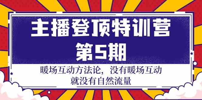 主播登顶特训营第5期：暖场互动方法论 没有暖场互动就没有自然流量（30节）-千帆网赚