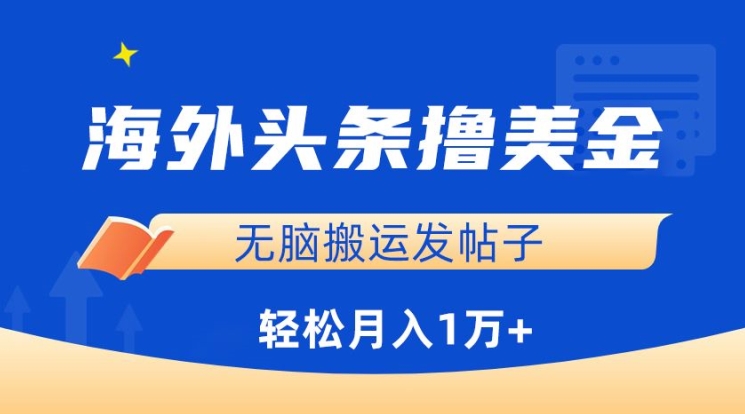 海外头条撸美金，无脑搬运发帖子，月入1万+，小白轻松掌握-千帆网赚