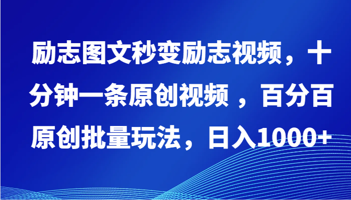 励志图文秒变励志视频，十分钟一条原创视频 ，百分百原创批量玩法，日入1000+-千帆网赚