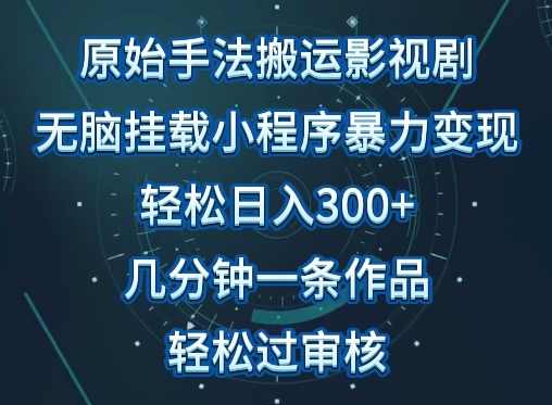 原始手法影视搬运，无脑搬运影视剧，单日收入300+，操作简单，几分钟生成一条视频，轻松过审核-千帆网赚