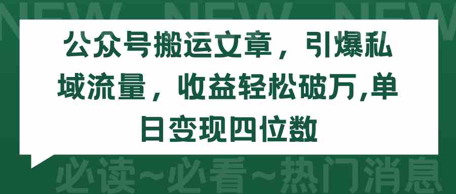 （9795期）公众号搬运文章，引爆私域流量，收益轻松破万，单日变现四位数-千帆网赚