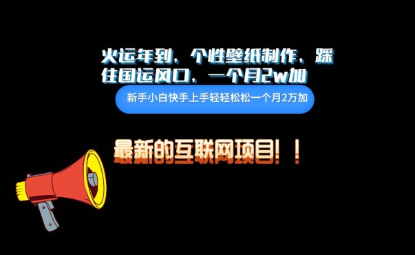 火运年到，个性壁纸制作，踩住国运风口，1个月2w加-千帆网赚