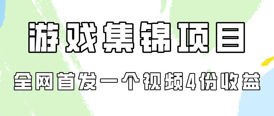 游戏集锦项目拆解，全网首发一个视频变现四份收益-千帆网赚