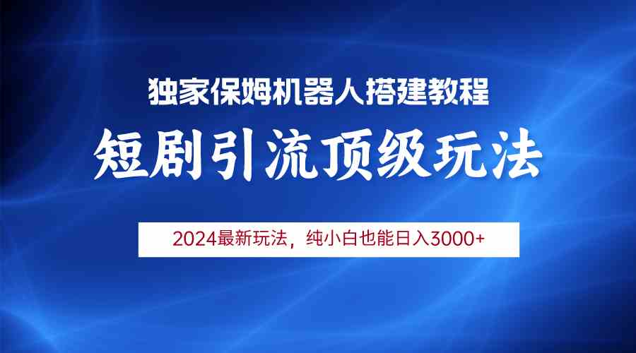 （9780期）2024短剧引流机器人玩法，小白月入3000+-千帆网赚