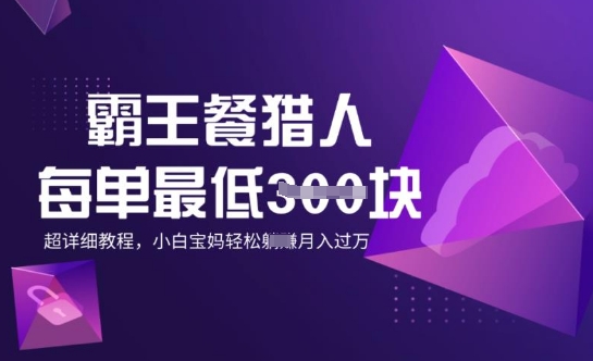 霸王餐猎人，每单3张，月入过W，适合宝妈小白的超详细拆解-千帆网赚