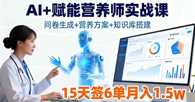 （16126期）AI+赋能营养师实战课，问卷生成+营养方案+知识库搭建，15天签6单月入1.5w-千帆网赚