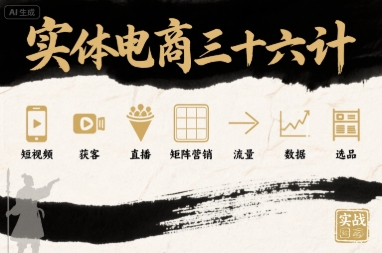 实体电商三十六计，短视频-获客-直播-矩阵营销-流量-数据-选品-千帆网赚