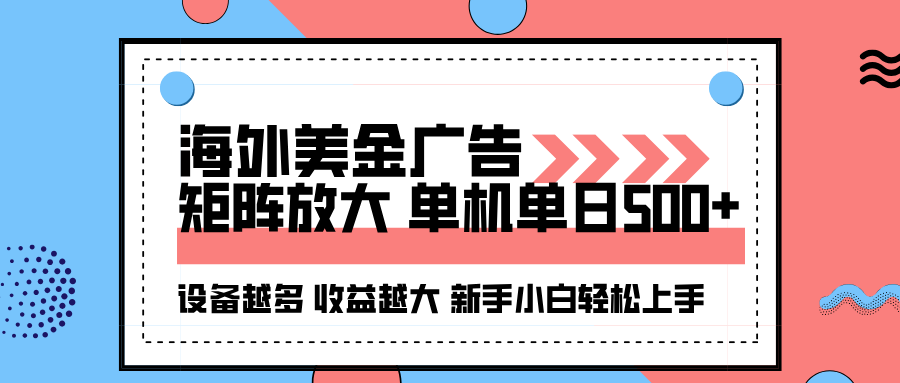 海外美金广告全自动挂机，单机单日500+可矩阵放大设备越多收益越大，新手小白轻松上手-千帆网赚
