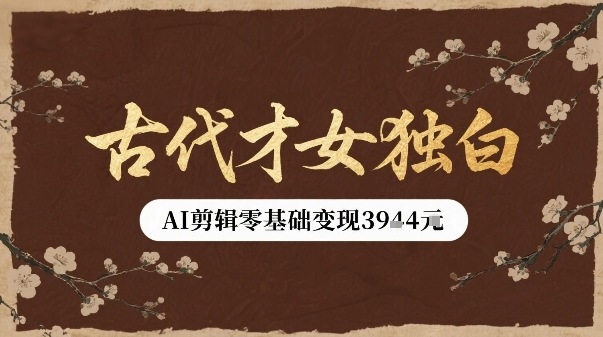 古代才女独白视频新玩法单条视频变现多张，AI剪辑零基础即可上手-千帆网赚