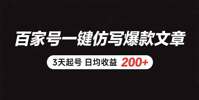 （15552期）百家号一键仿写爆款文章 3天起号 日均收益200+-千帆网赚