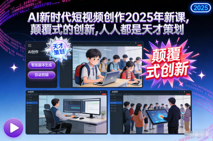 AI新时代短视频创作2025年新课，颠覆式的创新，人人都是天才策划-千帆网赚