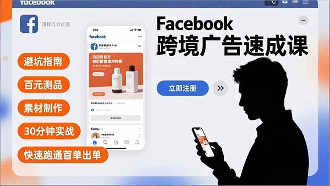 （16964期）Facebook跨境广告速成课，避坑指南、百元测品、素材制作，30分钟实战，快速跑通首单出单-千帆网赚