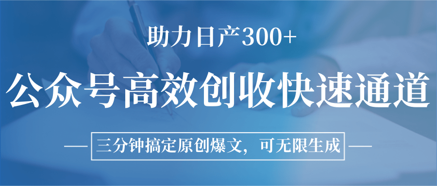 公众号高效创收快速通道，三分钟搞定原创爆文，助力日产300+-千帆网赚