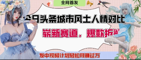 今日头条城市人文对比赛道，制造对立让粉丝站队，引发共鸣及自豪感，发中视频计划轻松月入过1W-千帆网赚
