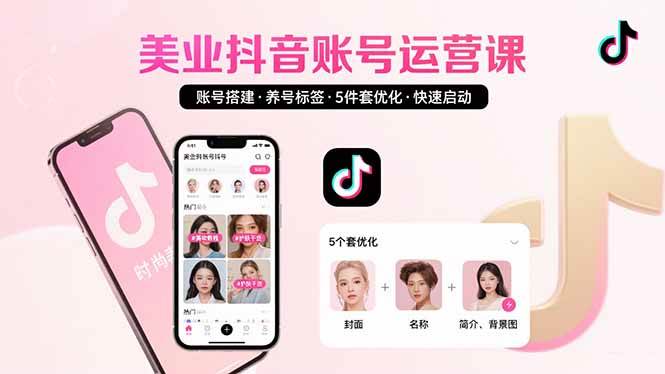 （15649期）美业账号搭建，养号与标签设置，5件套优化，快速启动抖音运营-千帆网赚