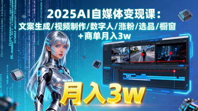 （15996期）2025AI自媒体变现课:文案生成/视频制作/数字人/涨粉/选品/橱窗+商单月入3w-千帆网赚