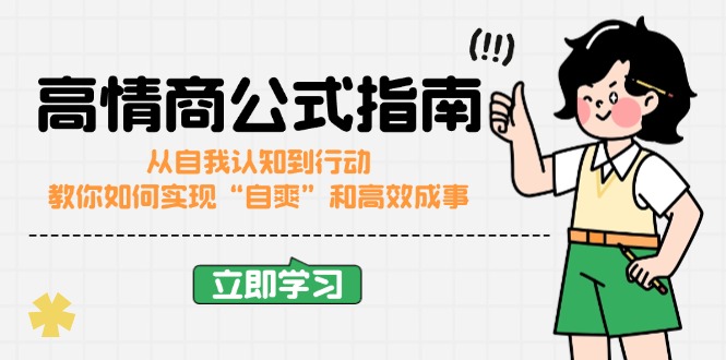 （14267期）高情商公式完结版：从自我认知到行动，教你如何实现“自爽”和高效成事-千帆网赚