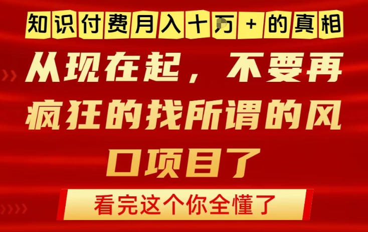 知识付费月入10个W的真相，做网创项目这一个就够了，不要再疯狂的找所谓的风口项目【揭秘】-千帆网赚