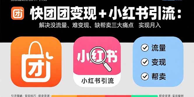 （15877期）快团团变现+小红书引流：解决没流量、难变现、缺帮卖三大痛点 实现月入3w+-千帆网赚