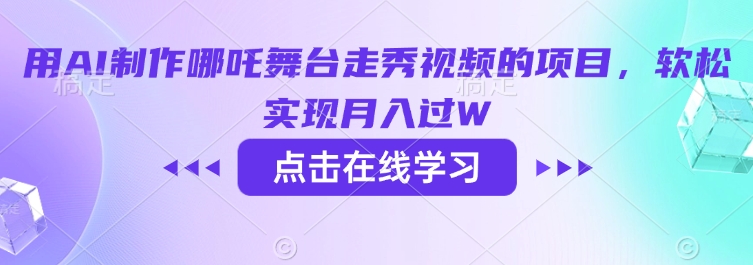 用AI制作哪吒舞台走秀视频的项目，软松实现月入过W-千帆网赚