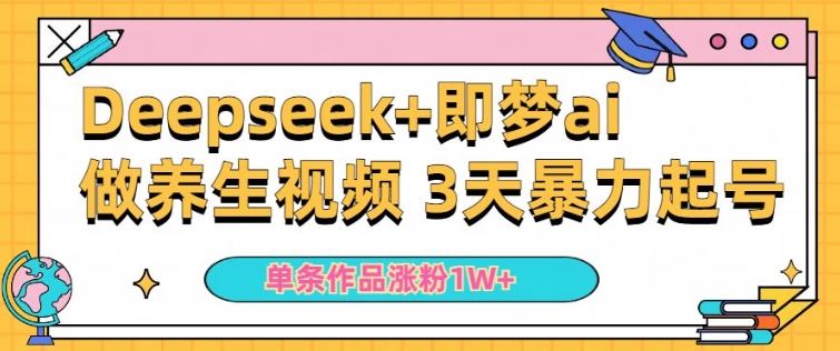 小白用DeepSeek+即梦做ai养生视频，一条作品涨粉5万+，单日收益多张-千帆网赚