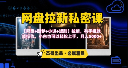 《网盘拉新私密课》第三期躺挣玩法，【网盘+即梦+小说+短剧】拉新，有手机就能操作，月入5k-千帆网赚