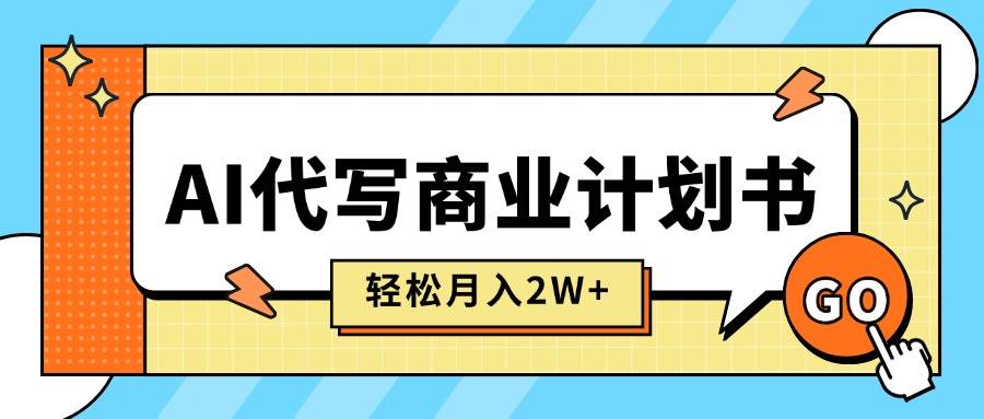 （15765期）AI代写商业计划书，月入2W+，主打长期稳定，快速变现【附提示词】-千帆网赚