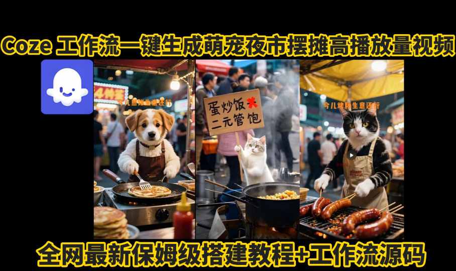 coze工作流一键生成萌宠夜市摆摊AI高赞高播放量视频保姆级拆解教程-千帆网赚