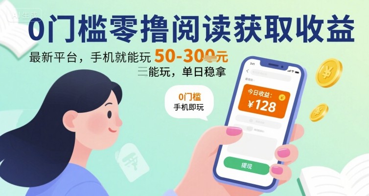 0门槛零撸阅读获取收益：最新平台，手机就能玩，单日稳拿 50-3张 【揭秘】-千帆网赚