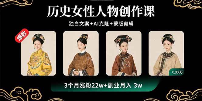 （15927期）历史女性人物创作课：独白文案+AI克隆+蒙版剪辑，3个月涨粉22w+副业月入3w-千帆网赚