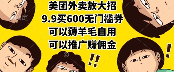 美团外卖放大招，9.9买600无门槛券，可以薅羊毛自用，可以推广挣佣金【揭秘】-千帆网赚