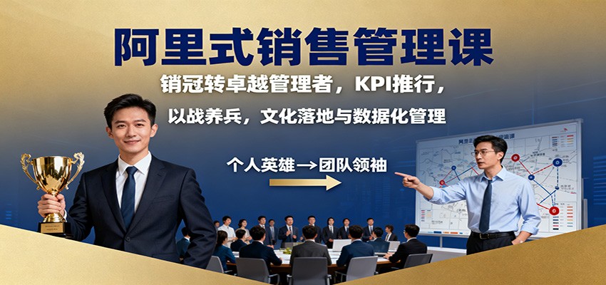 阿里式销售管理课：销冠转卓越管理者，KPI 推行，以战养兵，文化落地与数据化管理-千帆网赚