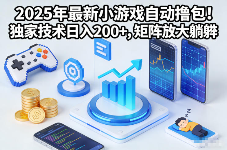 2025年最新小游戏自动撸包！独家技术日入2张+，矩阵放大躺賺【揭秘】-千帆网赚