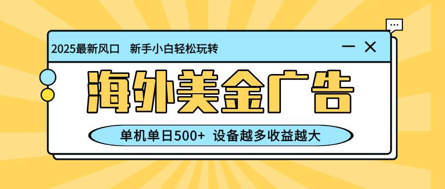 （16454期）最新蓝海项目，海外美金广告，单机单日500+，可矩阵放大，设备越多收益…-千帆网赚