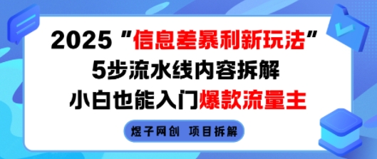 2025信息差暴利新玩法，5步流水线内容拆解，小白也能入门爆款流量主-千帆网赚