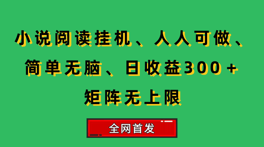 （15413期）小说挂机阅读，人人可做，简单无脑，一天收益300＋矩阵无限上-千帆网赚