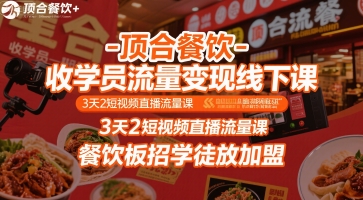 顶合餐饮-收学员流量变现线下课，3天2短视频直播流量课，餐饮板招学徒放加盟-千帆网赚