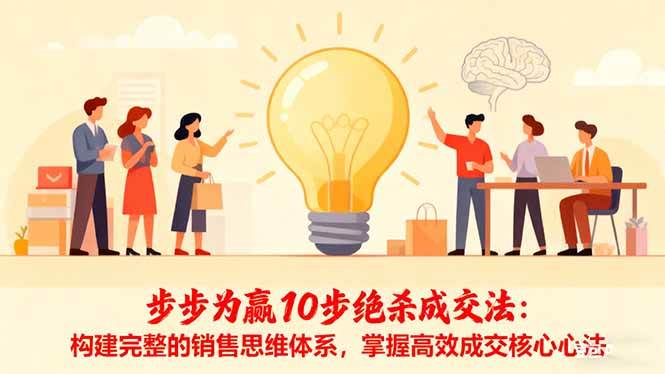 （16465期）步步为赢10步绝杀成交法：构建完整的销售思维体系，掌握高效成交核心心法-千帆网赚