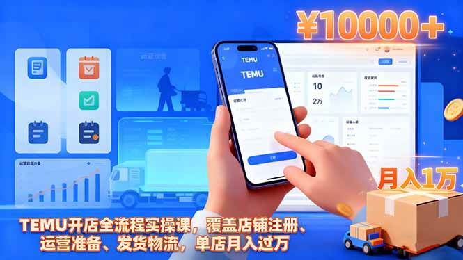 （16441期）TEMU开店全流程实操课，覆盖店铺注册、运营准备、发货物流，单店月入过万-千帆网赚