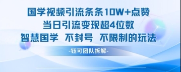 国学视频引流条条10W+点赞当日引流变现超4位数-千帆网赚
