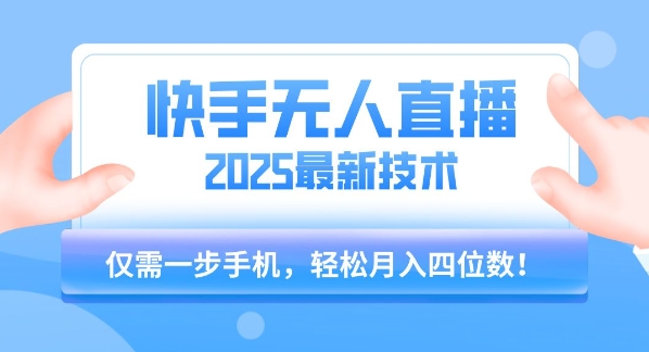 【快手无人直播】2025年最新玩法，只需一部手机，轻松月入四位数【揭秘】-千帆网赚