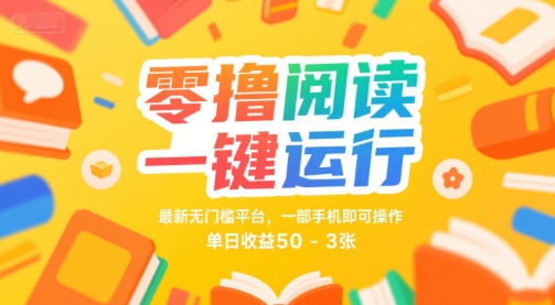 零撸阅读一键运行，最新无门槛平台， 一部手机即可操作，单日收益50-3张【揭秘】-千帆网赚
