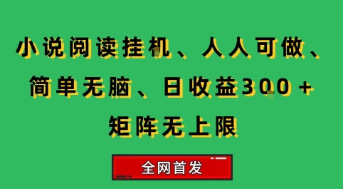 小说挂G阅读，人人可做，简单无脑，一天收益3张+矩阵无限上，全网首发【揭秘】-千帆网赚
