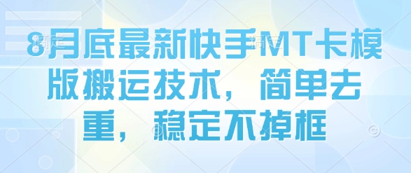 8月底最新快手MT卡模版搬运技术，简单去重，稳定不掉框-千帆网赚