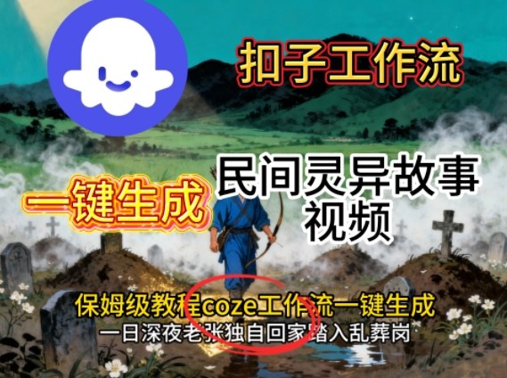 Coze扣子工作流一键生成民间灵异故事视频，保姆级教程搭建教学-千帆网赚