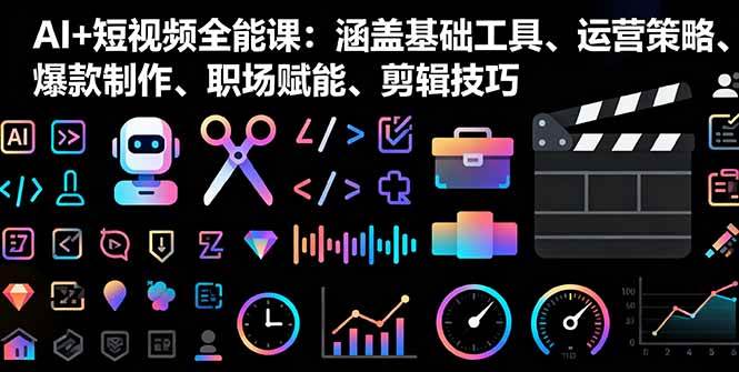 （16182期）AI+短视频全能课：涵盖基础工具、运营策略、爆款制作、职场赋能、剪辑技巧-千帆网赚