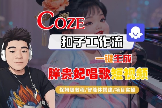 Coze扣子智能体工作流一键生成“胖贵妃对口型唱歌“短视频，全流程保姆级教学-千帆网赚