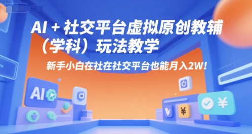 AI+小红书虚拟原创教辅（学科）玩法教学，新手小白在小红书也能月入2W-千帆网赚